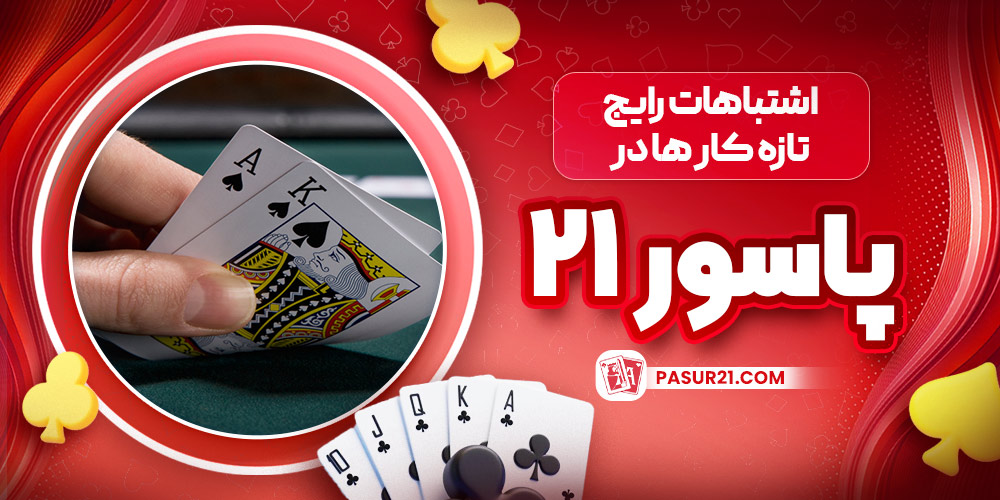 اشتباهات رایج تازه‌ کار ها در پاسور 21